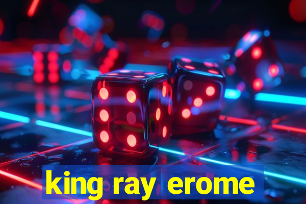 king ray erome